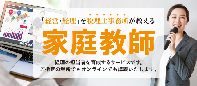 「経営・経理」を税理士事務所が教える家庭教師 経理の担当者を育成するサービスです。ご指定の場所でもオンラインでも講義いたします。